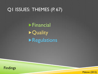 Q1 ISSUES: THEMES (P. 67)


           „ Financial
           „ Quality
           „ Regulations




Findings
                              Malone (2012)
 