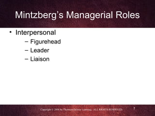 Mintzberg’s Managerial Roles
• Interpersonal
     – Figurehead
     – Leader
     – Liaison




          Copyright © 2006 by Thomson Delmar Learning. ALL RIGHTS RESERVED.   7
 