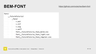 BEM-FONT 
Как мы жили до БЭМа и к чему пришли с ним • Воищев Иван • Factory.mn 
https://github.com/voischev/bem-font 
47 / 60 
 