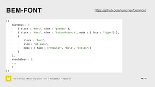 BEM-FONT 
Как мы жили до БЭМа и к чему пришли с ним • Воищев Иван • Factory.mn 
https://github.com/voischev/bem-font 
49 / 60 
 