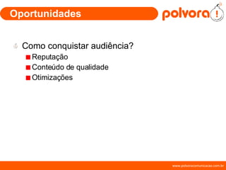 Oportunidades Como conquistar audiência? Reputação Conteúdo de qualidade Otimizações 