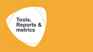 Tools,
Reports &
metrics
 