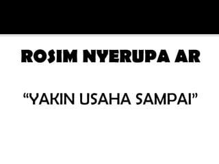 ROSIM NYERUPA AR
“YAKIN USAHA SAMPAI”

 