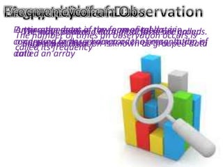 Putting thecondenseraworiginal tables,orin
An arrangement of the form ofclassesare groups.
in
We data obtained in numerical data called
The may data, in data into form occurs is
The number of times an observation
condensed or descendingknown ofpresentation is
ascending form, is knownorder asmagnitude, of
Suchits presentation is as the grouped data
ungrouped data
called a frequency
data an array
called

 