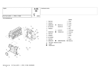 RPE200006689.png
704913A1 11 Cover
705003A1 92 Screw
3688853M1 83 M8x30 mmK Screw
6513391M1 14 100x70x16 Ring
704693A1 25 Stud
16 A-05 02 94 Crankcase
3688824M1 27 704983A1(2)3 Dowel pin
705015A1 28 Screw
704999A1 19 Screw
6513392M1 110 Box
704910A1 311 Screw
3688632M1 99912 3688632M2(999)3 Adhesive
See page - reference number4
LengthK
Replacement3
X7.6 Tier 4i (2013- ) - RPE2 - X7.660 - 6522062M3McCormick_Ne
w
 