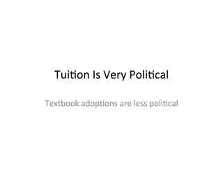 Tui2on	
  Is	
  Very	
  Poli2cal	
  
Textbook	
  adop2ons	
  are	
  less	
  poli2cal	
  
 