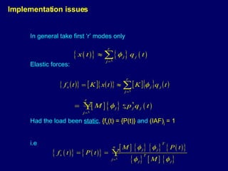 In general take first ‘r’ modes only Elastic forces: Had the load been  static ,  {f s (t) = {P(t)}  and  (IAF) j  = 1 i.e Implementation issues 