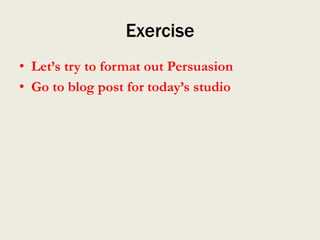 Exercise
• Let’s try to format out Persuasion
• Go to blog post for today’s studio
 