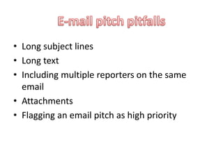 • Long subject lines
• Long text
• Including multiple reporters on the same
email
• Attachments
• Flagging an email pitch as high priority
 