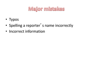 • Typos
• Spelling a reporter’s name incorrectly
• Incorrect information
 