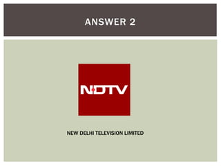 ANSWER 2
NEW DELHI TELEVISION LIMITED
 