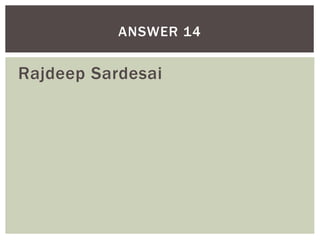 Rajdeep Sardesai
ANSWER 14
 