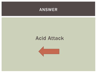 Acid Attack
ANSWER
 