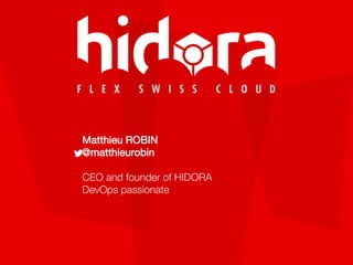 Matthieu ROBIN
@matthieurobin
CEO and founder of HIDORA
DevOps passionate
 