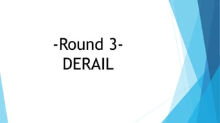 -Round 3-
DERAIL
 