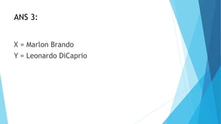 ANS 3:
X = Marlon Brando
Y = Leonardo DiCaprio
 