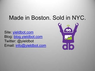 Made in Boston. Sold in NYC.

Site: yieldbot.com
Blog: blog.yieldbot.com
Twitter: @yieldbot
Email: info@yieldbot.com
 