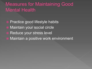  Practice good lifestyle habits
 Maintain your social circle
 Reduce your stress level
 Maintain a positive work environment
 