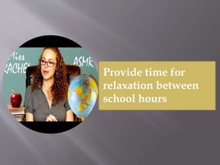 Provide time for
relaxation between
school hours
 