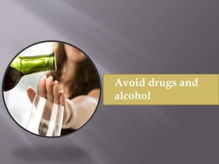 Avoid drugs and
alcohol
 