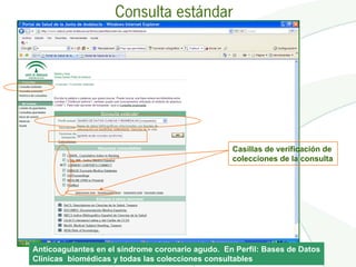 Consulta estándar




                                                  Casillas de verificación de
                                                  colecciones de la consulta




Anticoagulantes en el síndrome coronario agudo. En Perfil: Bases de Datos
Clínicas biomédicas y todas las colecciones consultables
 