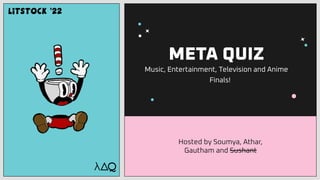 META QUIZ
Hosted by Soumya, Athar,
Gautham and Sushant
Music, Entertainment, Television and Anime
Finals!
 