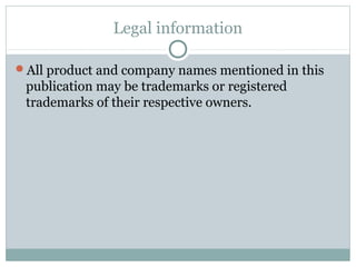 Legal information
All product and company names mentioned in this
publication may be trademarks or registered
trademarks of their respective owners.
 