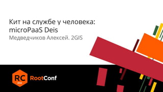 Кит на службе у человека:
microPaaS Deis
Медведчиков Алексей. 2GIS
 