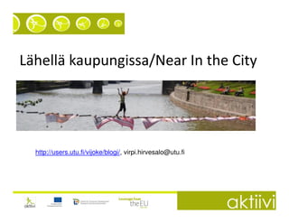 Lähellä kaupungissa/Near In the City




  http://users.utu.fi/vijoke/blogi/, virpi.hirvesalo@utu.fi
 