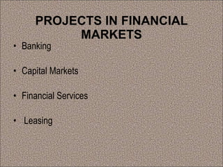 PROJECTS IN FINANCIAL MARKETS Banking Capital Markets  Financial Services Leasing 