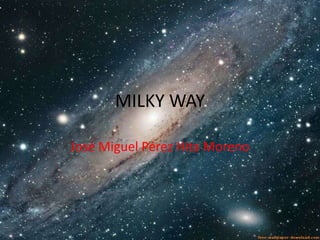 MILKY WAY
José Miguel Pérez Hita Moreno

 