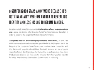 156
Modern economy flat-out encourages the bifurcation of identity. It’s
smart to maintain one job, try out a second job on the fly, and keep
a third in mind as a hobby. As previously discussed, this is a world
that heaps reward on fast-adapters, and Millennials’ future financial
survival will likely at some point be predicated on how quickly they
can assume a new personal and/or professional identity.
 