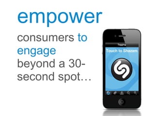 empower
consumers to
engage
beyond a 30-
second spot…
 