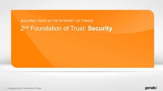 2nd Foundation of Trust: Security
BUILDING TRUST IN THE INTERNET OF THINGS
Bringing Trust To The Internet of Things29
 