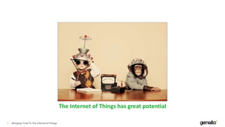 3
The Internet of Things has great potential
Bringing Trust To The Internet of Things
 