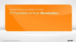 3rd Foundation of Trust: Monetization
BUILDING TRUST IN THE INTERNET OF THINGS
Bringing Trust To The Internet of Things42
 