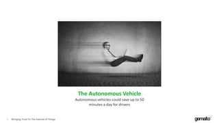 5
The Autonomous Vehicle
Autonomous vehicles could save up to 50
minutes a day for drivers
Bringing Trust To The Internet of Things
 