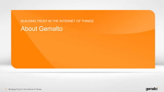 About Gemalto
BUILDING TRUST IN THE INTERNET OF THINGS
Bringing Trust To The Internet of Things51
 