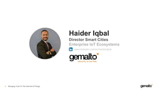 Bringing Trust To The Internet of Things6
Haider Iqbal
Director Smart Cities
Enterprise IoT Ecosystems
www.linkedin.com/in/haideriqbal
 