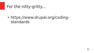 62 
For the nitty-gritty... 
● https://www.drupal.org/coding-standards 
 