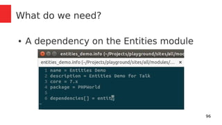 96 
What do we need? 
● A dependency on the Entities module 
 