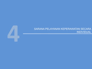 SARANA PELAYANAN KEPERAWATAN SECARA
INDIVIDUAL
4
 