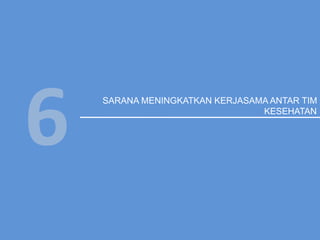 SARANA MENINGKATKAN KERJASAMA ANTAR TIM
KESEHATAN
6
 