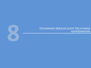 DIGUNAKAN SEBAGAI AUDIT PELAYANAN
KEPERAWATAN
8
 