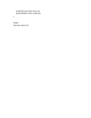 printf("Division=%fn",div(x,y));
printf("Modulo=%dn",mod(x,y));
}
Output
Enter the values:21 8
 