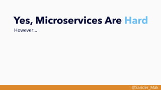 @Sander_Mak
Yes, Microservices Are Hard
However...
 