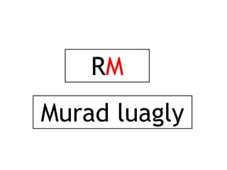 RM
Murad luagly
 