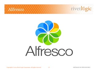 Copyright © 2013. Rivet Logic Corporation. All rights reserved. ARTISANS OF OPEN SOURCE17!
Alfresco
 