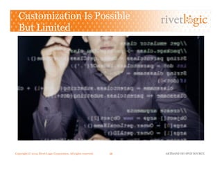 Copyright © 2013. Rivet Logic Corporation. All rights reserved. ARTISANS OF OPEN SOURCE28!
Customization Is Possible
But Limited
 