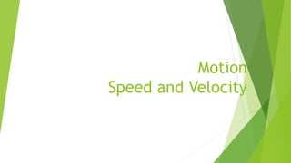 Motion
Speed and Velocity
 